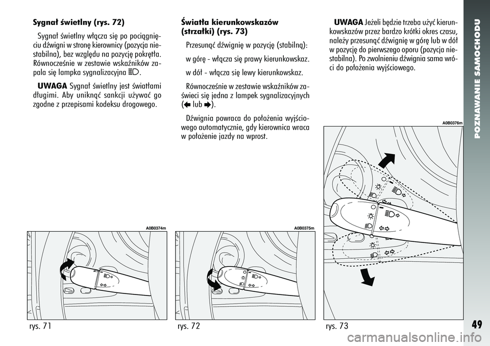 Alfa Romeo 156 2005 Instrukcja obsługi (in Polish) POZNAWANIE SAMOCHODU49
Sygna∏ Êwietlny (rys. 72)Sygna∏ Êwietlny w∏àcza si´ po pociàgni´-
ciu dêwigni w stron´ kierownicy (pozycja nie-
stabilna), bez wzgl´du na pozycj´ pokr´t∏a.
R Alfa Romeo 156 2005 Instrukcja obsługi (in Polish) POZNAWANIE SAMOCHODU49
Sygna∏ Êwietlny (rys. 72)Sygna∏ Êwietlny w∏àcza si´ po pociàgni´-
ciu dêwigni w stron´ kierownicy (pozycja nie-
stabilna), bez wzgl´du na pozycj´ pokr´t∏a.
R