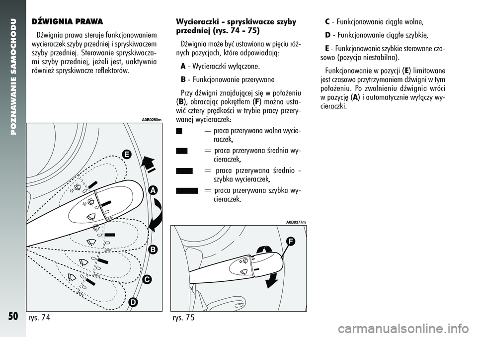 Alfa Romeo 156 2006 Instrukcja obsługi (in Polish) POZNAWANIE SAMOCHODU50
DèWIGNIA PRAWADêwignia prawa steruje funkcjonowaniem
wycieraczek szyby przedniej i spryskiwaczem
szyby przedniej. Sterowanie spryskiwacza-
mi szyby przedniej, je˝eli jest, ua Alfa Romeo 156 2006 Instrukcja obsługi (in Polish) POZNAWANIE SAMOCHODU50
DèWIGNIA PRAWADêwignia prawa steruje funkcjonowaniem
wycieraczek szyby przedniej i spryskiwaczem
szyby przedniej. Sterowanie spryskiwacza-
mi szyby przedniej, je˝eli jest, ua