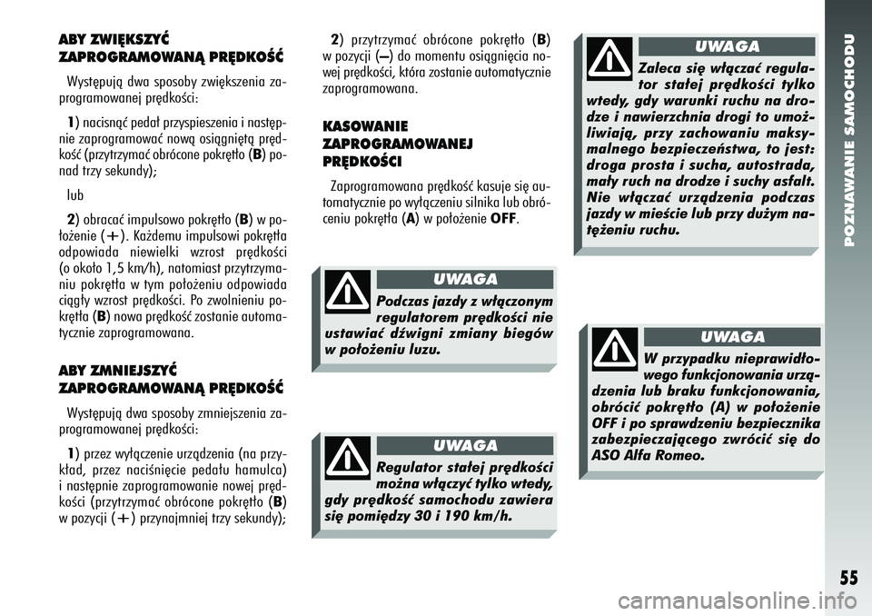Alfa Romeo 156 2006 Instrukcja obsługi (in Polish) POZNAWANIE SAMOCHODU55
ABY ZWI¢KSZYå
ZAPROGRAMOWANÑ PR¢DKOÂåWyst´pujà dwa sposoby zwi´kszenia za-
programowanej pr´dkoÊci:
1) nacisnàç peda∏ przyspieszenia i nast´p-
nie zaprogramowa Alfa Romeo 156 2006 Instrukcja obsługi (in Polish) POZNAWANIE SAMOCHODU55
ABY ZWI¢KSZYå
ZAPROGRAMOWANÑ PR¢DKOÂåWyst´pujà dwa sposoby zwi´kszenia za-
programowanej pr´dkoÊci:
1) nacisnàç peda∏ przyspieszenia i nast´p-
nie zaprogramowa