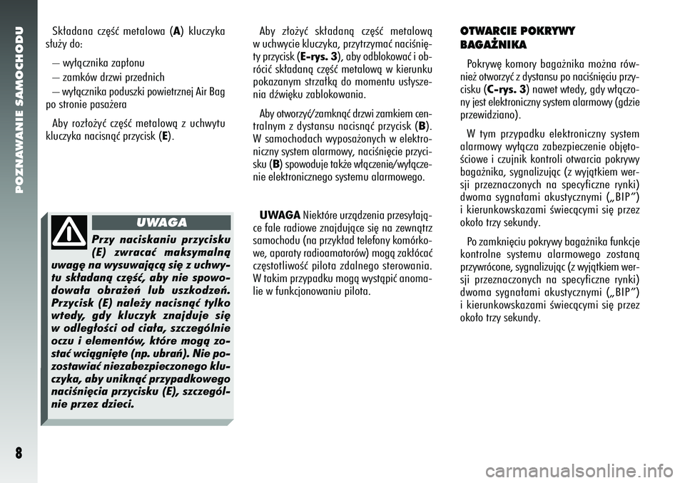 Alfa Romeo 156 2005 Instrukcja obsługi (in Polish) POZNAWANIE SAMOCHODU8
Aby z∏o˝yç sk∏adanà cz´Êç metalowà
w uchwycie kluczyka, przytrzymaç naciÊni´-
ty przycisk (E-rys. 3 ), aby odblokowaç i ob-
róciç sk∏adanà cz´Êç metalowà Alfa Romeo 156 2005 Instrukcja obsługi (in Polish) POZNAWANIE SAMOCHODU8
Aby z∏o˝yç sk∏adanà cz´Êç metalowà
w uchwycie kluczyka, przytrzymaç naciÊni´-
ty przycisk (E-rys. 3 ), aby odblokowaç i ob-
róciç sk∏adanà cz´Êç metalowà