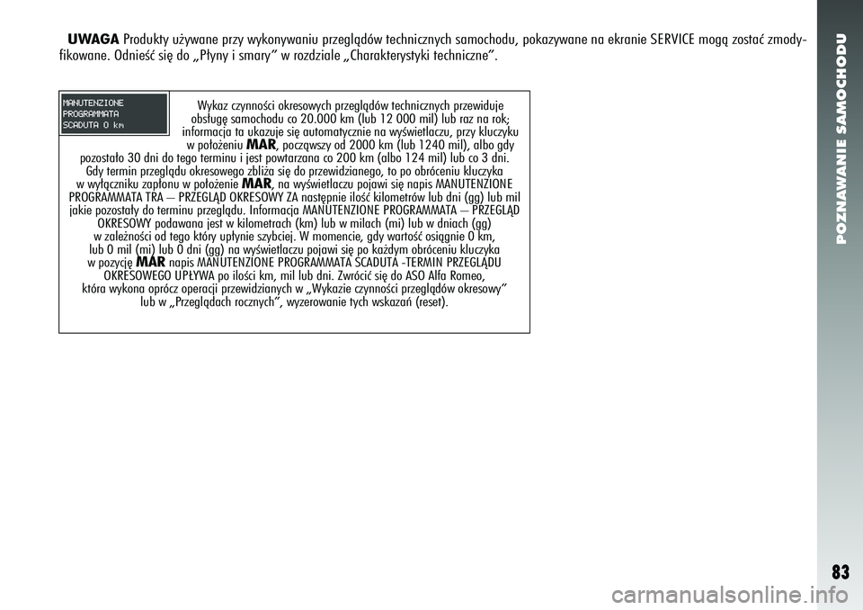 Alfa Romeo 156 2007  Instrukcja obsługi (in Polish) POZNAWANIE SAMOCHODU83
Wykaz czynnoÊci okresowych przeglàdów technicznych przewiduje
obs∏ug´ samochodu co 20.000 km (lub 12 000 mil) lub raz na rok;
informacja ta ukazuje si´ automatycznie na w