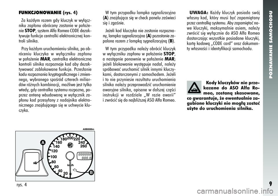 Alfa Romeo 156 2005 Instrukcja obsługi (in Polish) POZNAWANIE SAMOCHODU9
FUNKCJONOWANIE
(rys. 4)
Za ka˝dym razem gdy kluczyk w wy∏àcz-
niku zap∏onu obrócony zostanie w po∏o˝e-
nie STOP, system Alfa Romeo CODE dezak-
tywuje funkcje centralk Alfa Romeo 156 2005 Instrukcja obsługi (in Polish) POZNAWANIE SAMOCHODU9
FUNKCJONOWANIE
(rys. 4)
Za ka˝dym razem gdy kluczyk w wy∏àcz-
niku zap∏onu obrócony zostanie w po∏o˝e-
nie STOP, system Alfa Romeo CODE dezak-
tywuje funkcje centralk