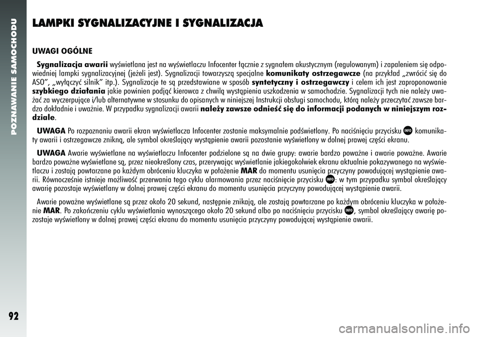 Alfa Romeo 156 2005 Instrukcja obsługi (in Polish) POZNAWANIE SAMOCHODU92
LAMPKI SYGNALIZACYJNE I SYGNALIZACJAUWAGI OGÓLNESygnalizacja awarii wyÊwietlana jest na wyÊwietlaczu Infocenter ∏àcznie z sygna∏em akustycznym (regulowanym) i zapaleniem Alfa Romeo 156 2005 Instrukcja obsługi (in Polish) POZNAWANIE SAMOCHODU92
LAMPKI SYGNALIZACYJNE I SYGNALIZACJAUWAGI OGÓLNESygnalizacja awarii wyÊwietlana jest na wyÊwietlaczu Infocenter ∏àcznie z sygna∏em akustycznym (regulowanym) i zapaleniem
