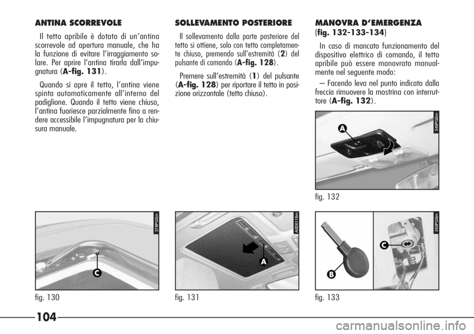Alfa Romeo 166 2007  Libretto Uso Manutenzione (in Italian) 104
fig. 133
349PGSm
fig. 132
A0D0119m
fig. 131
350PGSm378PGSm
fig. 130
SOLLEVAMENTO POSTERIORE
Il sollevamento dalla parte posteriore del
tetto si ottiene, solo con tetto completamen-
te chiuso, prem