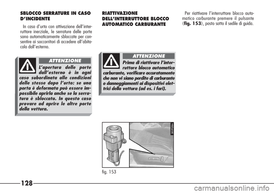 Alfa Romeo 166 2007  Libretto Uso Manutenzione (in Italian) 128
RIATTIVAZIONE
DELL’INTERRUTTORE BLOCCO
AUTOMATICO CARBURANTE
381PGSm
fig. 153Per riattivare l’interruttore blocco auto-
matico carburante premere il pulsante
(fig. 153), posto sotto il sedile 