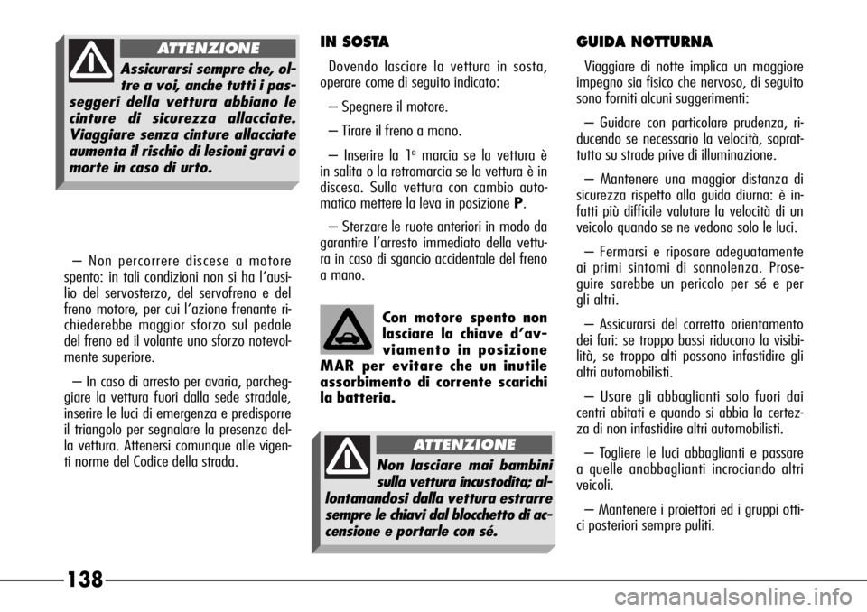 Alfa Romeo 166 2007 Libretto Uso Manutenzione (in Italian) 138
IN SOSTA
Dovendo lasciare la vettura in sosta,
operare come di seguito indicato:
– Spegnere il motore.
– Tirare il freno a mano.
– Inserire la 1
amarcia se la vettura è
in salita o la retro Alfa Romeo 166 2007 Libretto Uso Manutenzione (in Italian) 138
IN SOSTA
Dovendo lasciare la vettura in sosta,
operare come di seguito indicato:
– Spegnere il motore.
– Tirare il freno a mano.
– Inserire la 1
amarcia se la vettura è
in salita o la retro