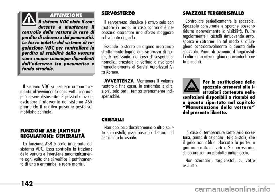 Alfa Romeo 166 2007 Libretto Uso Manutenzione (in Italian) 142
SERVOSTERZO
Il servosterzo idraulico è attivo solo con
motore in moto, in caso contrario è ne-
cessario esercitare uno sforzo maggiore
sul volante di guida.
Essendo lo sterzo un organo meccanico Alfa Romeo 166 2007 Libretto Uso Manutenzione (in Italian) 142
SERVOSTERZO
Il servosterzo idraulico è attivo solo con
motore in moto, in caso contrario è ne-
cessario esercitare uno sforzo maggiore
sul volante di guida.
Essendo lo sterzo un organo meccanico