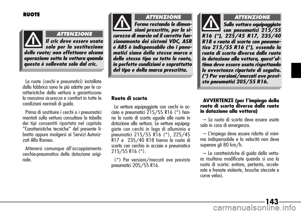 Alfa Romeo 166 2007 Libretto Uso Manutenzione (in Italian) 143
AVVERTENZE (per l’impiego della
ruota di scorta diversa dalle ruote
in dotazione alla vettura)
– La ruota di scorta deve essere usata
solo in caso di emergenza.
– L’impiego deve essere rid Alfa Romeo 166 2007 Libretto Uso Manutenzione (in Italian) 143
AVVERTENZE (per l’impiego della
ruota di scorta diversa dalle ruote
in dotazione alla vettura)
– La ruota di scorta deve essere usata
solo in caso di emergenza.
– L’impiego deve essere rid