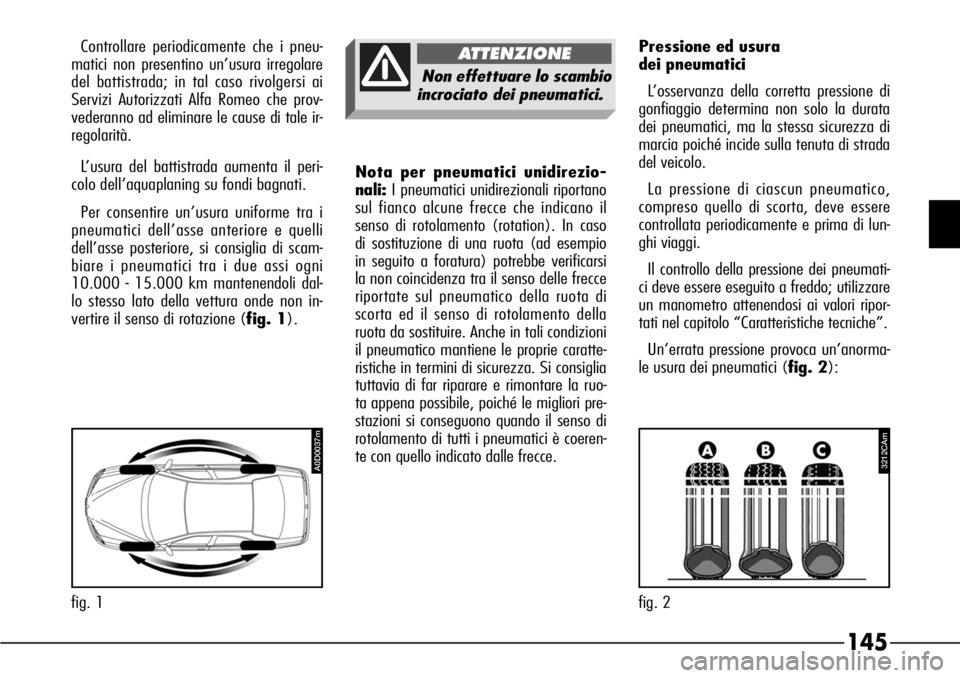 Alfa Romeo 166 2007 Libretto Uso Manutenzione (in Italian) 145
Controllare periodicamente che i pneu-
matici non presentino un’usura irregolare
del battistrada; in tal caso rivolgersi ai
Servizi Autorizzati Alfa Romeo che prov-
vederanno ad eliminare le cau Alfa Romeo 166 2007 Libretto Uso Manutenzione (in Italian) 145
Controllare periodicamente che i pneu-
matici non presentino un’usura irregolare
del battistrada; in tal caso rivolgersi ai
Servizi Autorizzati Alfa Romeo che prov-
vederanno ad eliminare le cau