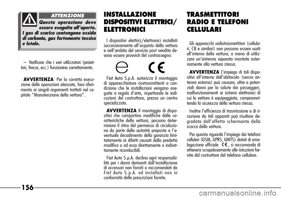Alfa Romeo 166 2007 Libretto Uso Manutenzione (in Italian) 156
–Verificare che i vari utilizzatori (proiet-
tori, frecce, ecc.) funzionino correttamente.
AVVERTENZAPer la corretta esecu-
zione delle operazioni elencate, fare riferi-
mento ai singoli argomen Alfa Romeo 166 2007 Libretto Uso Manutenzione (in Italian) 156
–Verificare che i vari utilizzatori (proiet-
tori, frecce, ecc.) funzionino correttamente.
AVVERTENZAPer la corretta esecu-
zione delle operazioni elencate, fare riferi-
mento ai singoli argomen