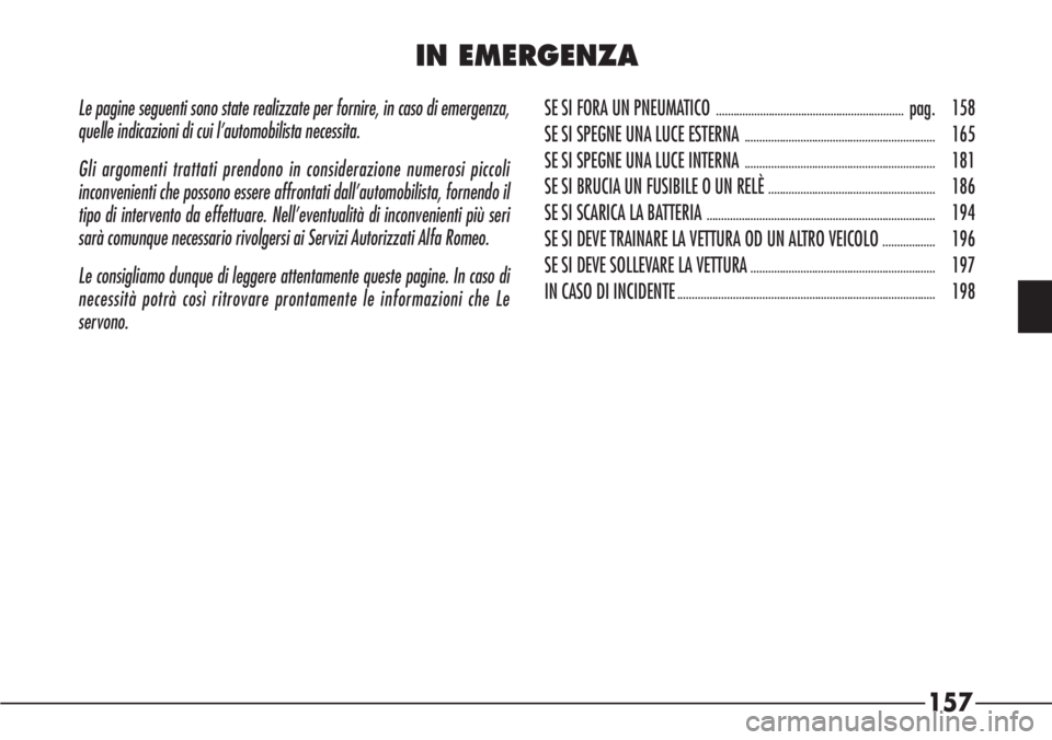 Alfa Romeo 166 2007 Libretto Uso Manutenzione (in Italian) 157
Le pagine seguenti sono state realizzate per fornire, in caso di emergenza,
quelle indicazioni di cui l’automobilista necessita.
Gli argomenti trattati prendono in considerazione numerosi piccol Alfa Romeo 166 2007 Libretto Uso Manutenzione (in Italian) 157
Le pagine seguenti sono state realizzate per fornire, in caso di emergenza,
quelle indicazioni di cui l’automobilista necessita.
Gli argomenti trattati prendono in considerazione numerosi piccol