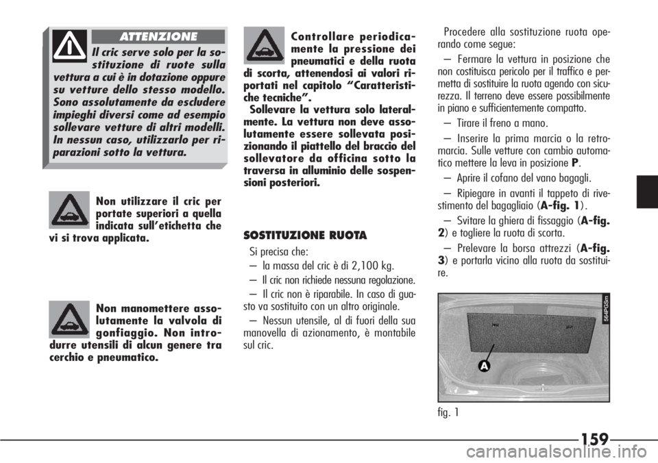 Alfa Romeo 166 2007 Libretto Uso Manutenzione (in Italian) Non manomettere asso-
lutamente la valvola di
gonfiaggio. Non intro-
durre utensili di alcun genere tra
cerchio e pneumatico.
Non utilizzare il cric per
portate superiori a quella
indicata sull’etic Alfa Romeo 166 2007 Libretto Uso Manutenzione (in Italian) Non manomettere asso-
lutamente la valvola di
gonfiaggio. Non intro-
durre utensili di alcun genere tra
cerchio e pneumatico.
Non utilizzare il cric per
portate superiori a quella
indicata sull’etic