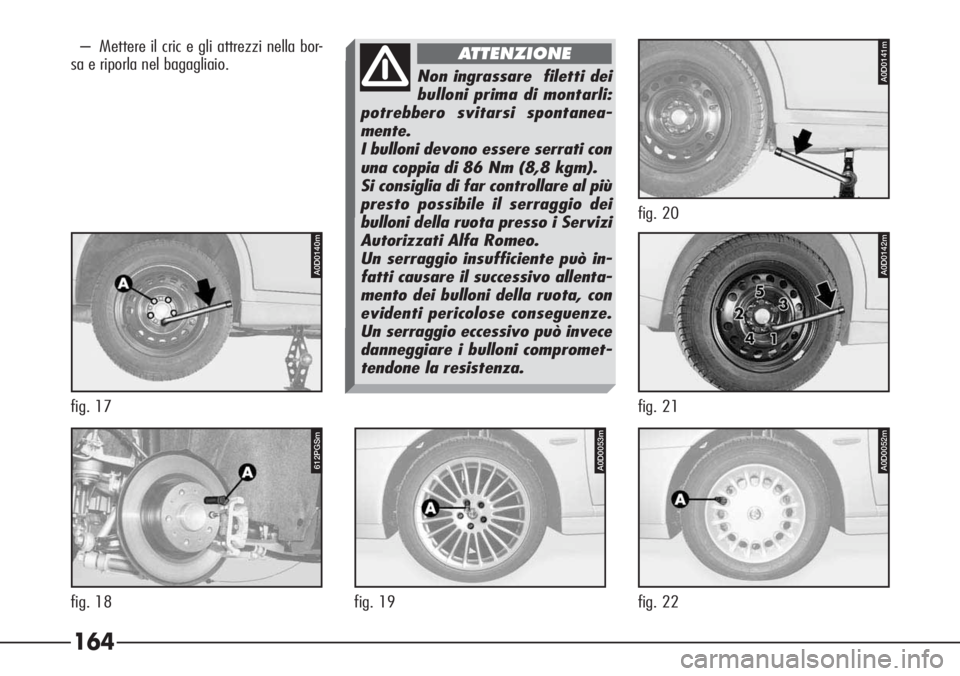 Alfa Romeo 166 2007 Libretto Uso Manutenzione (in Italian) 164
– Mettere il cric e gli attrezzi nella bor-
sa e riporla nel bagagliaio.
A0D0140m
fig. 17
A0D0053m
fig. 19
A0D0052m
fig. 22
A0D0142m
fig. 21
A0D0141m
fig. 20
612PGSm
fig. 18
Non ingrassare file Alfa Romeo 166 2007 Libretto Uso Manutenzione (in Italian) 164
– Mettere il cric e gli attrezzi nella bor-
sa e riporla nel bagagliaio.
A0D0140m
fig. 17
A0D0053m
fig. 19
A0D0052m
fig. 22
A0D0142m
fig. 21
A0D0141m
fig. 20
612PGSm
fig. 18
Non ingrassare file