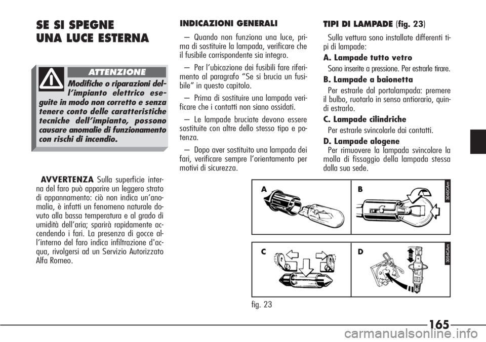 Alfa Romeo 166 2007 Libretto Uso Manutenzione (in Italian) 165
INDICAZIONI GENERALI
– Quando non funziona una luce, pri-
ma di sostituire la lampada, verificare che
il fusibile corrispondente sia integro.
– Per l’ubicazione dei fusibili fare riferi-
men Alfa Romeo 166 2007 Libretto Uso Manutenzione (in Italian) 165
INDICAZIONI GENERALI
– Quando non funziona una luce, pri-
ma di sostituire la lampada, verificare che
il fusibile corrispondente sia integro.
– Per l’ubicazione dei fusibili fare riferi-
men