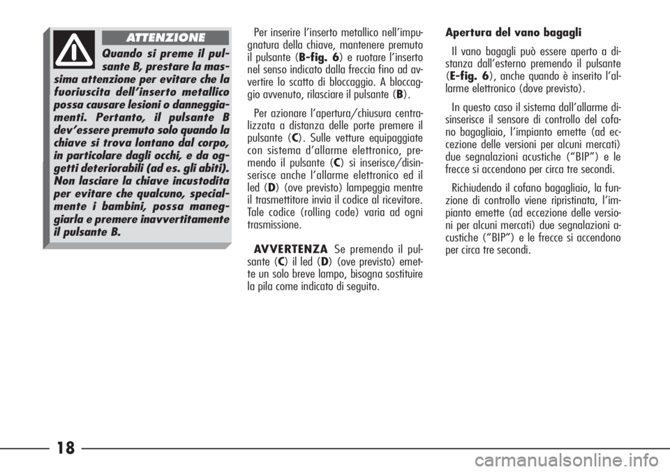 Alfa Romeo 166 2006 Libretto Uso Manutenzione (in Italian) 18
Per inserire l’inserto metallico nell’impu-
gnatura della chiave, mantenere premuto
il pulsante (B-fig. 6) e ruotare l’inserto
nel senso indicato dalla freccia fino ad av-
vertire lo scatto d Alfa Romeo 166 2006 Libretto Uso Manutenzione (in Italian) 18
Per inserire l’inserto metallico nell’impu-
gnatura della chiave, mantenere premuto
il pulsante (B-fig. 6) e ruotare l’inserto
nel senso indicato dalla freccia fino ad av-
vertire lo scatto d