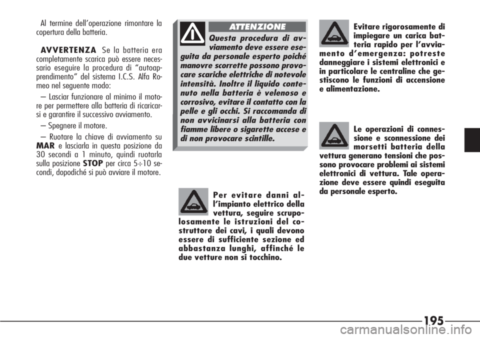 Alfa Romeo 166 2007 Libretto Uso Manutenzione (in Italian) 195
Per evitare danni al-
l’impianto elettrico della
vettura, seguire scrupo-
losamente le istruzioni del co-
struttore dei cavi, i quali devono
essere di sufficiente sezione ed
abbastanza lunghi, a Alfa Romeo 166 2007 Libretto Uso Manutenzione (in Italian) 195
Per evitare danni al-
l’impianto elettrico della
vettura, seguire scrupo-
losamente le istruzioni del co-
struttore dei cavi, i quali devono
essere di sufficiente sezione ed
abbastanza lunghi, a