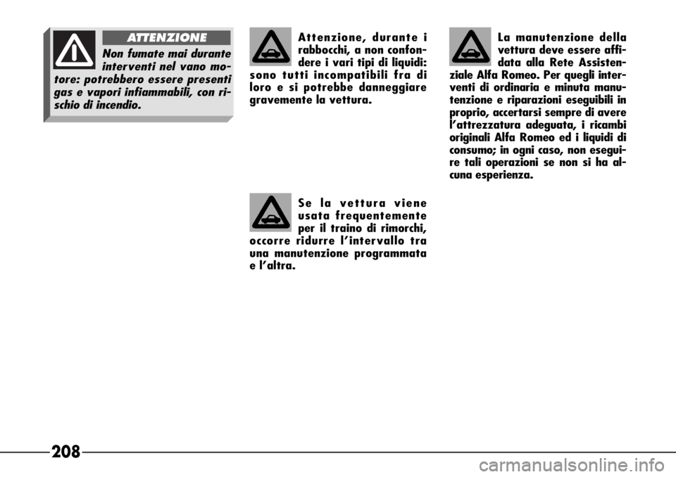 Alfa Romeo 166 2007 Libretto Uso Manutenzione (in Italian) 208
Attenzione, durante i
rabbocchi, a non confon-
dere i vari tipi di liquidi:
sono tutti incompatibili fra di
loro e si potrebbe danneggiare
gravemente la vettura.
Se la vettura viene
usata freque Alfa Romeo 166 2007 Libretto Uso Manutenzione (in Italian) 208
Attenzione, durante i
rabbocchi, a non confon-
dere i vari tipi di liquidi:
sono tutti incompatibili fra di
loro e si potrebbe danneggiare
gravemente la vettura.
Se la vettura viene
usata freque