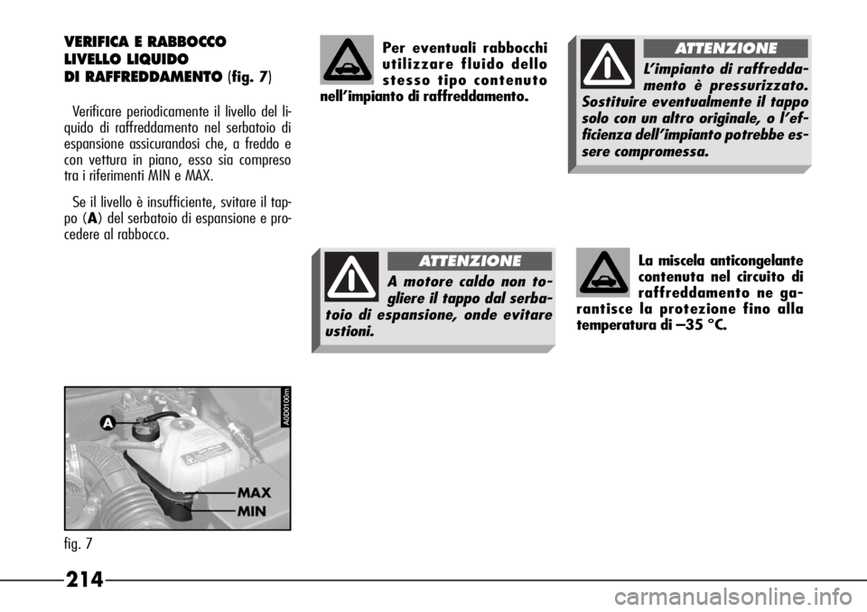 Alfa Romeo 166 2007 Libretto Uso Manutenzione (in Italian) 214
A0D0100m
fig. 7La miscela anticongelante
contenuta nel circuito di
raffreddamento ne ga-
rantisce la protezione fino alla
temperatura di –35 °C.
VERIFICA E RABBOCCO
LIVELLO LIQUIDO
DI RAFFRED Alfa Romeo 166 2007 Libretto Uso Manutenzione (in Italian) 214
A0D0100m
fig. 7La miscela anticongelante
contenuta nel circuito di
raffreddamento ne ga-
rantisce la protezione fino alla
temperatura di –35 °C.
VERIFICA E RABBOCCO
LIVELLO LIQUIDO
DI RAFFRED