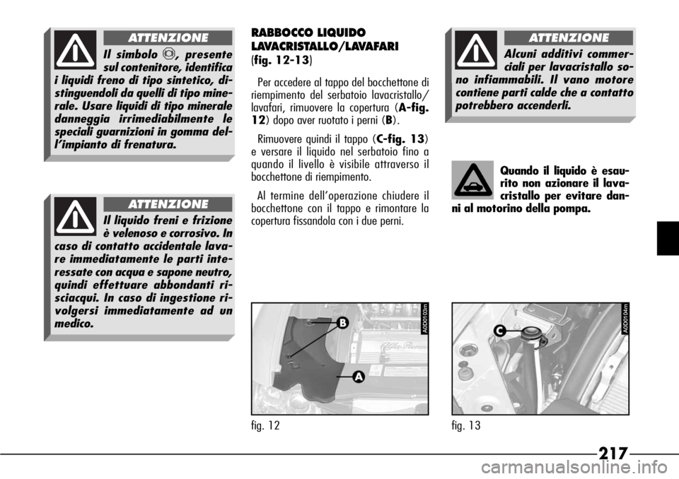 Alfa Romeo 166 2007 Libretto Uso Manutenzione (in Italian) 217
RABBOCCO LIQUIDO
LAVACRISTALLO/LAVAFARI
(
fig. 12-13)
Per accedere al tappo del bocchettone di
riempimento del serbatoio lavacristallo/
lavafari, rimuovere la copertura (A-fig.
12) dopo aver ruot Alfa Romeo 166 2007 Libretto Uso Manutenzione (in Italian) 217
RABBOCCO LIQUIDO
LAVACRISTALLO/LAVAFARI
(
fig. 12-13)
Per accedere al tappo del bocchettone di
riempimento del serbatoio lavacristallo/
lavafari, rimuovere la copertura (A-fig.
12) dopo aver ruot