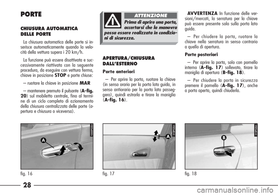 Alfa Romeo 166 2006  Libretto Uso Manutenzione (in Italian) 28
PORTEAVVERTENZAIn funzione delle ver-
sioni/mercati, la serratura per la chiave
può essere presente solo sulla porta lato
guida.
– Per chiudere la porta, ruotare la
chiave nella serratura in sen