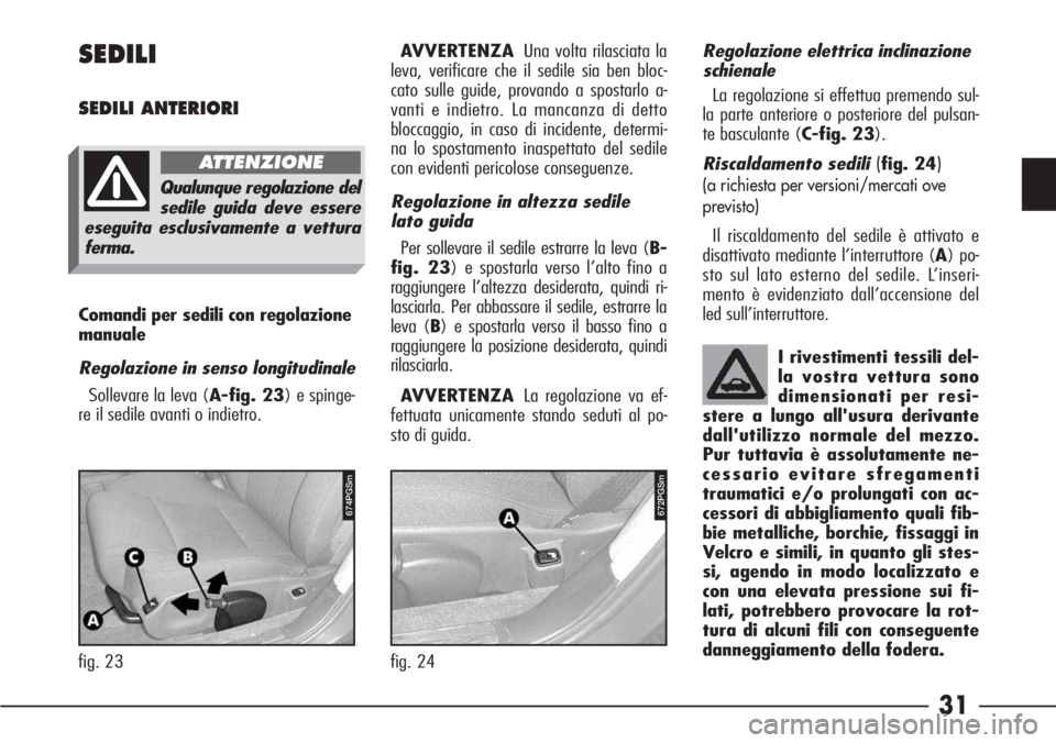 Alfa Romeo 166 2006 Libretto Uso Manutenzione (in Italian) 31
fig. 23
674PGSm
fig. 24
672PGSm
SEDILI
SEDILI ANTERIORI
Comandi per sedili con regolazione
manuale
Regolazione in senso longitudinale
Sollevare la leva (A-fig. 23) e spinge-
re il sedile avanti o i Alfa Romeo 166 2006 Libretto Uso Manutenzione (in Italian) 31
fig. 23
674PGSm
fig. 24
672PGSm
SEDILI
SEDILI ANTERIORI
Comandi per sedili con regolazione
manuale
Regolazione in senso longitudinale
Sollevare la leva (A-fig. 23) e spinge-
re il sedile avanti o i