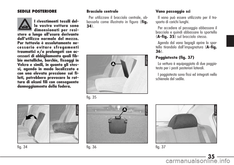 Alfa Romeo 166 2006 Libretto Uso Manutenzione (in Italian) 35
371PGSm
fig. 37
SEDILE POSTERIORE
I rivestimenti tessili del-
la vostra vettura sono
dimensionati per resi-
stere a lungo all'usura derivante
dall'utilizzo normale del mezzo.
Pur tuttavia Alfa Romeo 166 2006 Libretto Uso Manutenzione (in Italian) 35
371PGSm
fig. 37
SEDILE POSTERIORE
I rivestimenti tessili del-
la vostra vettura sono
dimensionati per resi-
stere a lungo all'usura derivante
dall'utilizzo normale del mezzo.
Pur tuttavia