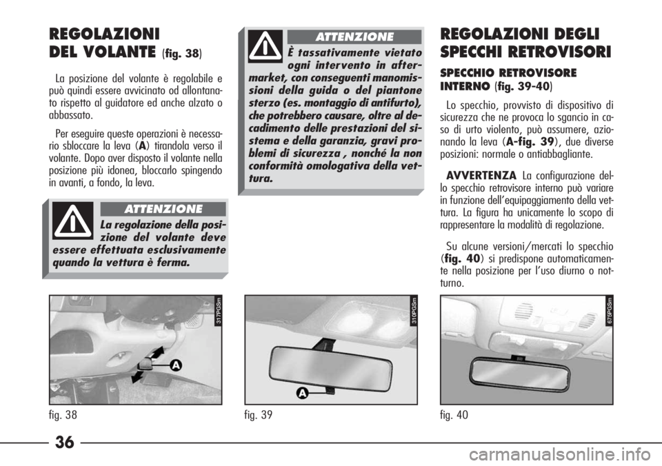 Alfa Romeo 166 2006 Libretto Uso Manutenzione (in Italian) 36 REGOLAZIONI
DEL VOLANTE
(fig. 38)
La posizione del volante è regolabile e
può quindi essere avvicinato od allontana-
to rispetto al guidatore ed anche alzato o
abbassato.
Per eseguire queste ope Alfa Romeo 166 2006 Libretto Uso Manutenzione (in Italian) 36 REGOLAZIONI
DEL VOLANTE
(fig. 38)
La posizione del volante è regolabile e
può quindi essere avvicinato od allontana-
to rispetto al guidatore ed anche alzato o
abbassato.
Per eseguire queste ope