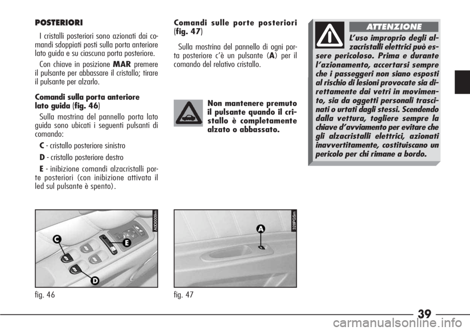Alfa Romeo 166 2006 Libretto Uso Manutenzione (in Italian) 39
fig. 46
POSTERIORI
I cristalli posteriori sono azionati dai co-
mandi sdoppiati posti sulla porta anteriore
lato guida e su ciascuna porta posteriore.
Con chiave in posizione MARpremere
il pulsante Alfa Romeo 166 2006 Libretto Uso Manutenzione (in Italian) 39
fig. 46
POSTERIORI
I cristalli posteriori sono azionati dai co-
mandi sdoppiati posti sulla porta anteriore
lato guida e su ciascuna porta posteriore.
Con chiave in posizione MARpremere
il pulsante