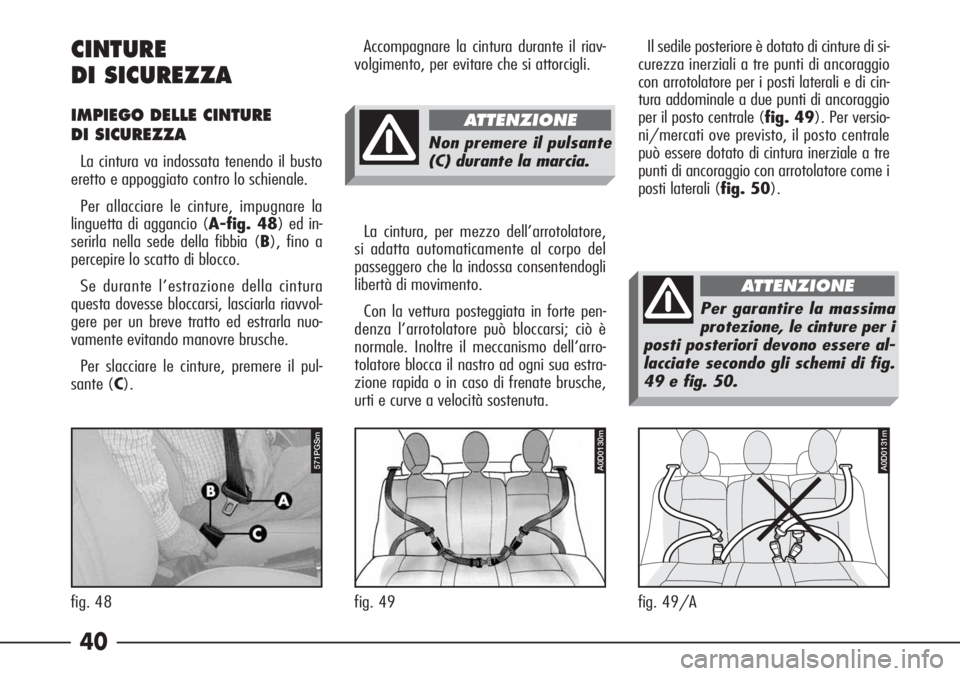 Alfa Romeo 166 2006 Libretto Uso Manutenzione (in Italian) 40 CINTURE
DI SICUREZZA
IMPIEGO DELLE CINTURE
DI SICUREZZA
La cintura va indossata tenendo il busto
eretto e appoggiato contro lo schienale.
Per allacciare le cinture, impugnare la
linguetta di agga Alfa Romeo 166 2006 Libretto Uso Manutenzione (in Italian) 40 CINTURE
DI SICUREZZA
IMPIEGO DELLE CINTURE
DI SICUREZZA
La cintura va indossata tenendo il busto
eretto e appoggiato contro lo schienale.
Per allacciare le cinture, impugnare la
linguetta di agga