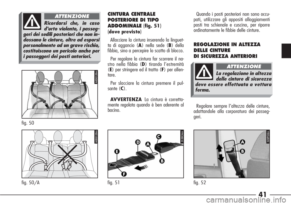 Alfa Romeo 166 2006 Libretto Uso Manutenzione (in Italian) 41
CINTURA CENTRALE
POSTERIORE DI TIPO
ADDOMINALE(
fig. 51)
(
dove previsto)
Allacciare la cintura inserendo la linguet-
ta di aggancio (A) nella sede (B) della
fibbia, sino a percepire lo scatto di b Alfa Romeo 166 2006 Libretto Uso Manutenzione (in Italian) 41
CINTURA CENTRALE
POSTERIORE DI TIPO
ADDOMINALE(
fig. 51)
(
dove previsto)
Allacciare la cintura inserendo la linguet-
ta di aggancio (A) nella sede (B) della
fibbia, sino a percepire lo scatto di b