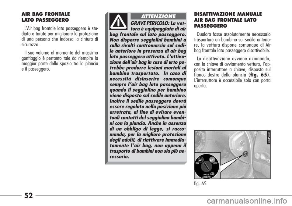 Alfa Romeo 166 2007 Libretto Uso Manutenzione (in Italian) 52
AIR BAG FRONTALE
LATO PASSEGGERO
L’Air bag frontale lato passeggero è stu-
diato e tarato per migliorare la protezione
di una persona che indossa la cintura di
sicurezza.
Il suo volume al momen Alfa Romeo 166 2007 Libretto Uso Manutenzione (in Italian) 52
AIR BAG FRONTALE
LATO PASSEGGERO
L’Air bag frontale lato passeggero è stu-
diato e tarato per migliorare la protezione
di una persona che indossa la cintura di
sicurezza.
Il suo volume al momen