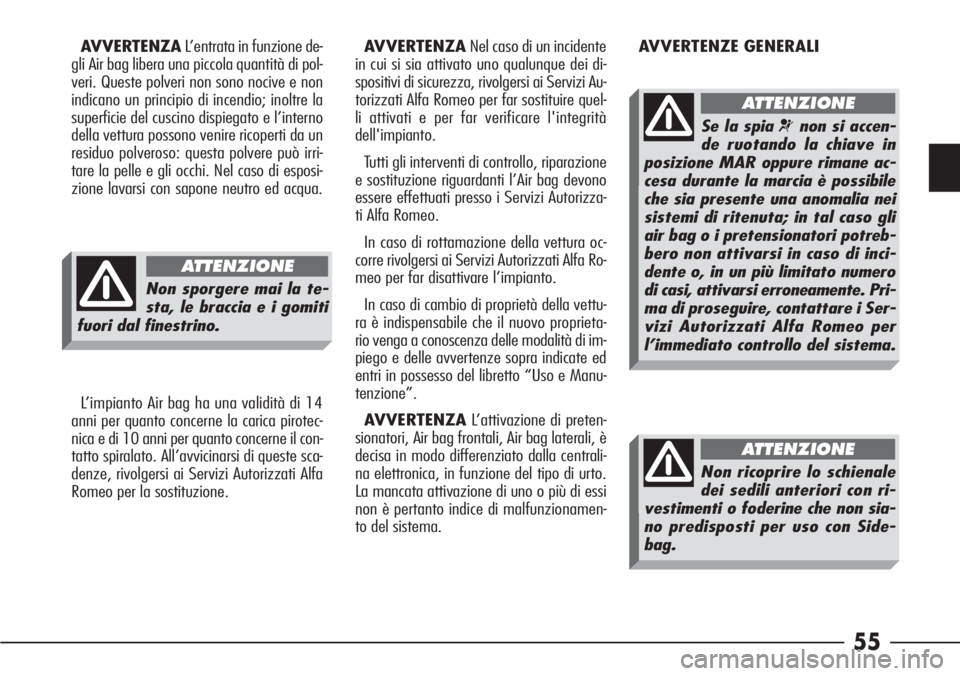Alfa Romeo 166 2007 Libretto Uso Manutenzione (in Italian) 55
AVVERTENZAL’entrata in funzione de-
gli Air bag libera una piccola quantità di pol-
veri. Queste polveri non sono nocive e non
indicano un principio di incendio; inoltre la
superficie del cuscin Alfa Romeo 166 2007 Libretto Uso Manutenzione (in Italian) 55
AVVERTENZAL’entrata in funzione de-
gli Air bag libera una piccola quantità di pol-
veri. Queste polveri non sono nocive e non
indicano un principio di incendio; inoltre la
superficie del cuscin