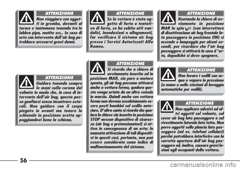 Alfa Romeo 166 2007 Libretto Uso Manutenzione (in Italian) 56
Non viaggiare con ogget-
ti in grembo, davanti al
torace e tantomeno tenendo tra le
labbra pipa, matite ecc.. In caso di
urto con intervento dell’air bag po-
trebbero arrecarvi gravi danni.
ATTEN Alfa Romeo 166 2007 Libretto Uso Manutenzione (in Italian) 56
Non viaggiare con ogget-
ti in grembo, davanti al
torace e tantomeno tenendo tra le
labbra pipa, matite ecc.. In caso di
urto con intervento dell’air bag po-
trebbero arrecarvi gravi danni.
ATTEN