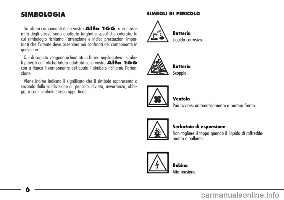 Alfa Romeo 166 2006  Libretto Uso Manutenzione (in Italian) SIMBOLOGIA
Su alcuni componenti della vostra Alfa 166, o in prossi-
mità degli stessi, sono applicate targhette specifiche colorate, la
cui simbologia richiama l’attenzione e indica precauzioni imp