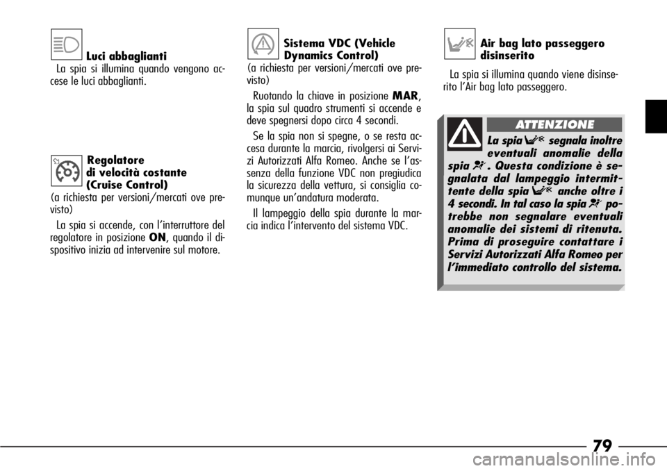 Alfa Romeo 166 2007 Libretto Uso Manutenzione (in Italian) 79
Luci abbaglianti
La spia si illumina quando vengono ac-
cese le luci abbaglianti.
Regolatore
di velocità costante
(Cruise Control)
(a richiesta per versioni/mercati ove pre-
visto)
La spia si acc Alfa Romeo 166 2007 Libretto Uso Manutenzione (in Italian) 79
Luci abbaglianti
La spia si illumina quando vengono ac-
cese le luci abbaglianti.
Regolatore
di velocità costante
(Cruise Control)
(a richiesta per versioni/mercati ove pre-
visto)
La spia si acc