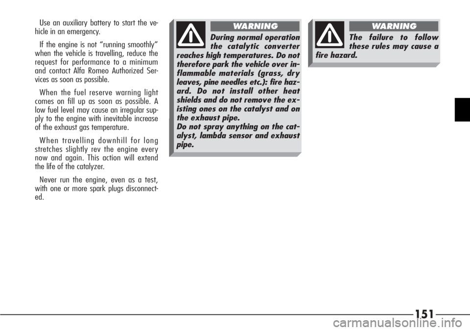 Alfa Romeo 166 2006  Owner handbook (in English) 151
Use an auxiliary battery to start the ve-
hicle in an emergency.
If the engine is not “running smoothly”
when the vehicle is travelling, reduce the
request for performance to a minimum
and con