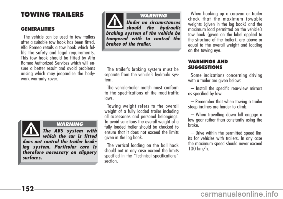 Alfa Romeo 166 2008  Owner handbook (in English) 152 TOWING TRAILERS
GENERALITIES
The vehicle can be used to tow trailers
after a suitable tow hook has been fitted.
Alfa Romeo retails a tow hook which ful-
fils the safety and legal requirements.
Thi