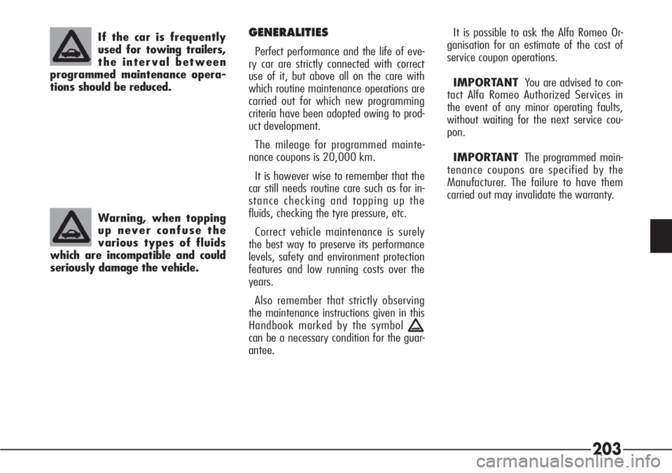 Alfa Romeo 166 2007  Owner handbook (in English) 203
It is possible to ask the Alfa Romeo Or-
ganisation for an estimate of the cost of
service coupon operations.
IMPORTANTYou are advised to con-
tact Alfa Romeo Authorized Services in
the event of a