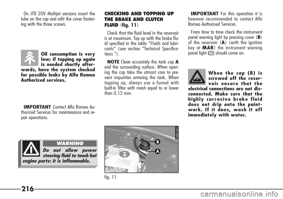 Alfa Romeo 166 2008  Owner handbook (in English) When the cap (B) is
screwed off the reser-
voir ensure that the
electrical connections are not dis-
connected. Make sure that the
highly corrosive brake fluid
does not drip onto the paint-
work. If it