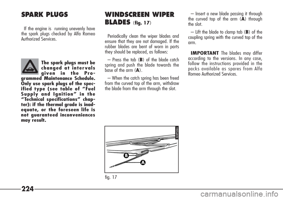 Alfa Romeo 166 2008  Owner handbook (in English) 224
– Insert a new blade passing it through
the curved top of the arm (A) through
the slot.
– Lift the blade to clamp tab (B) of the
coupling spring with the curved top of the
arm.
IMPORTANT The b
