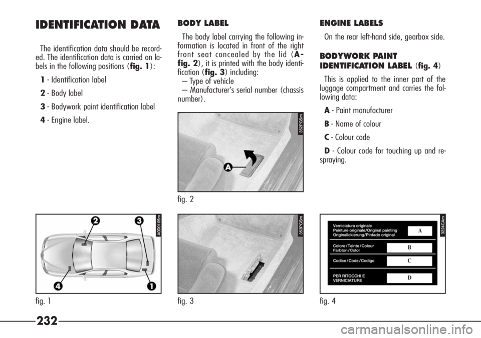 Alfa Romeo 166 2006  Owner handbook (in English) 232 IDENTIFICATION DATA
The identification data should be record-
ed. The identification data is carried on la-
bels in the following positions (fig. 1):
1- Identification label
2- Body label
3- Bodyw