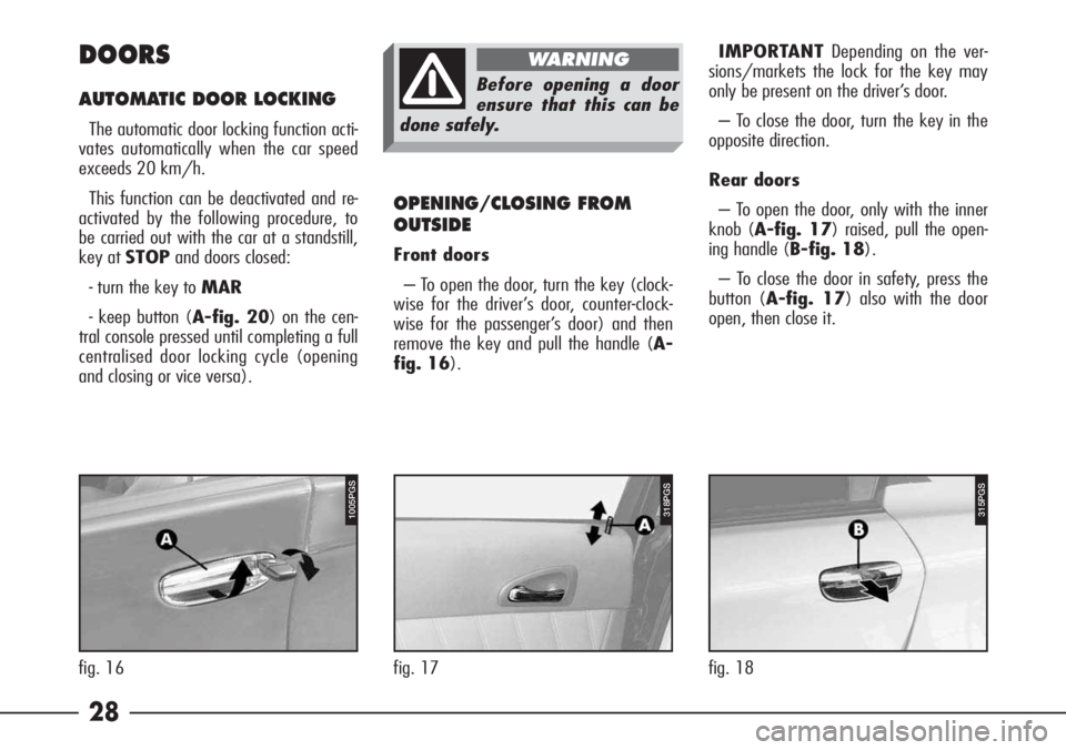 Alfa Romeo 166 2008  Owner handbook (in English) 28 DOORS
AUTOMATIC DOOR LOCKING
The automatic door locking function acti-
vates automatically when the car speed
exceeds 20 km/h.
This function can be deactivated and re-
activated by the following pr