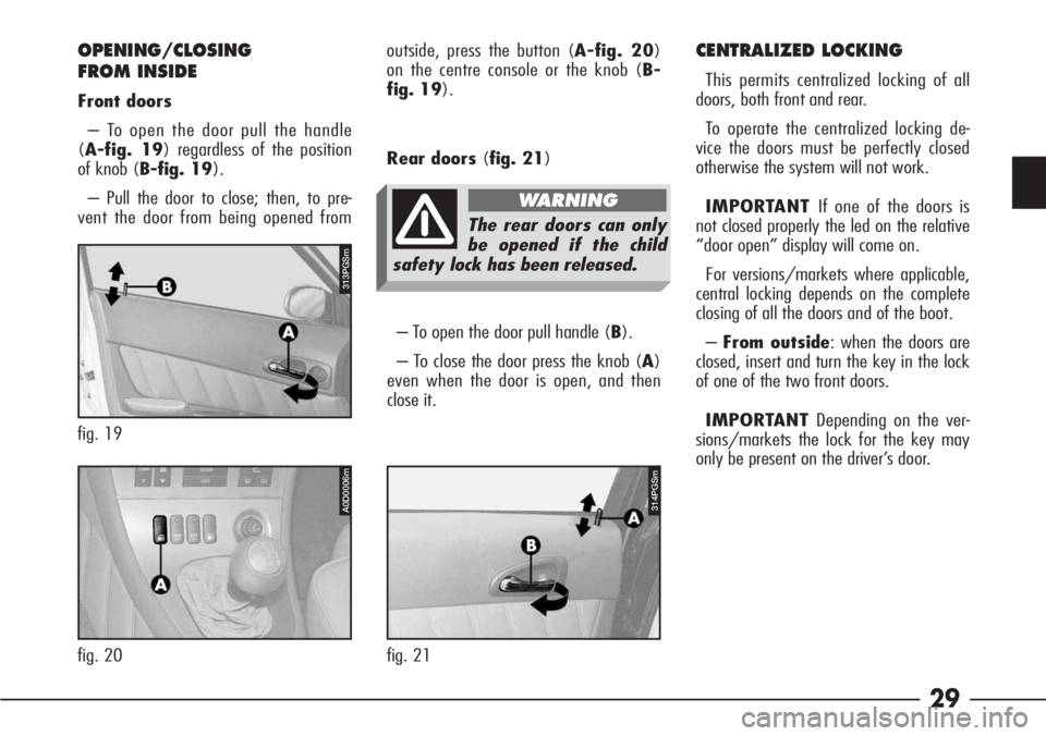 Alfa Romeo 166 2006  Owner handbook (in English) 29
– To open the door pull handle (B).
– To close the door press the knob (A)
even when the door is open, and then
close it.
OPENING/CLOSING
FROM INSIDE
Front doors 
– To open the door pull the 