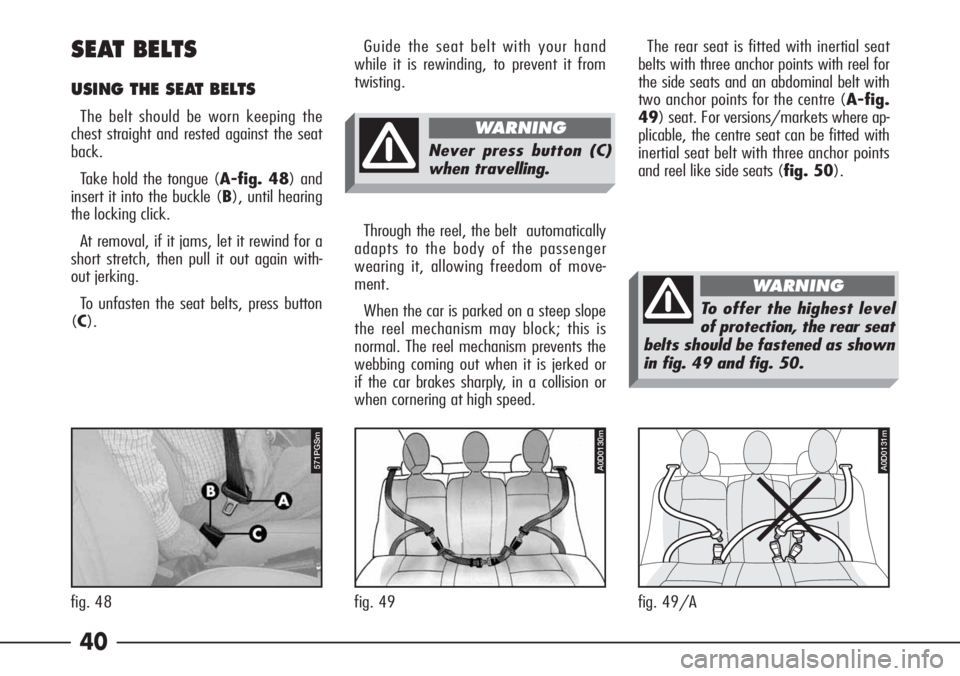 Alfa Romeo 166 2006  Owner handbook (in English) 40 SEAT BELTS
USING THE SEAT BELTS 
The belt should be worn keeping the
chest straight and rested against the seat
back.
Take hold the tongue (A-fig. 48) and
insert it into the buckle (B), until heari