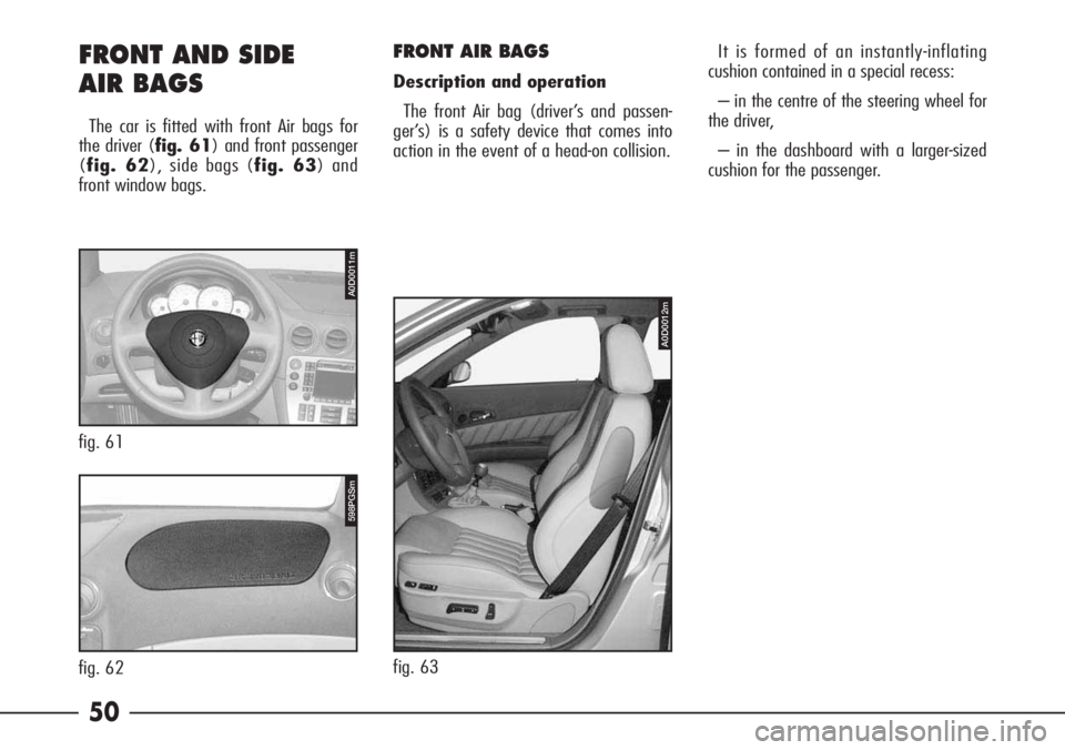 Alfa Romeo 166 2008  Owner handbook (in English) 50 FRONT AND SIDE
AIR BAGS
The car is fitted with front Air bags for
the driver (fig. 61) and front passenger
(fig. 62), side bags (fig. 63) and
front window bags.
FRONT AIR BAGS
Description and opera