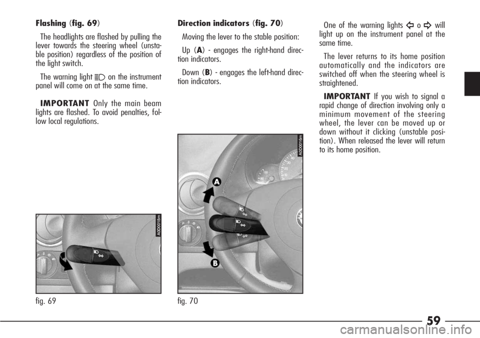 Alfa Romeo 166 2007  Owner handbook (in English) 59
Flashing(fig. 69)
The headlights are flashed by pulling the
lever towards the steering wheel (unsta-
ble position) regardless of the position of
the light switch. 
The warning light 
1on the instru