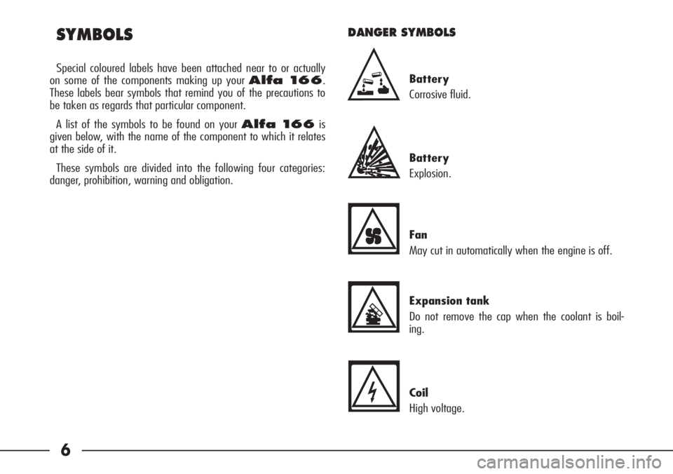 Alfa Romeo 166 2007  Owner handbook (in English) 6 SYMBOLS
Special coloured labels have been attached near to or actually
on some of the components making up your Alfa 166.
These labels bear symbols that remind you of the precautions to
be taken as 