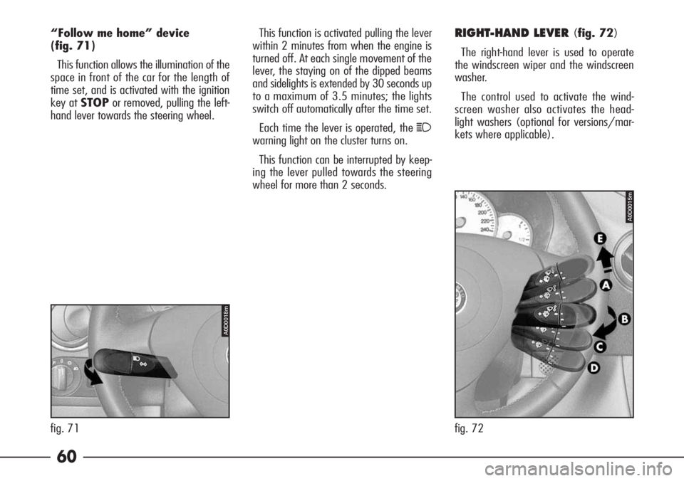 Alfa Romeo 166 2008  Owner handbook (in English) 60
RIGHT-HAND LEVER (fig. 72)
The right-hand lever is used to operate
the windscreen wiper and the windscreen
washer.
The control used to activate the wind-
screen washer also activates the head-
ligh
