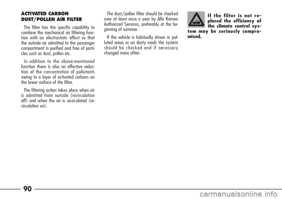 Alfa Romeo 166 2008  Owner handbook (in English) 90
The dust/pollen filter should be checked
over at least once a year by Alfa Romeo
Authorized Services, preferably at the be-
ginning of summer.
If the vehicle is habitually driven in pol-
luted area