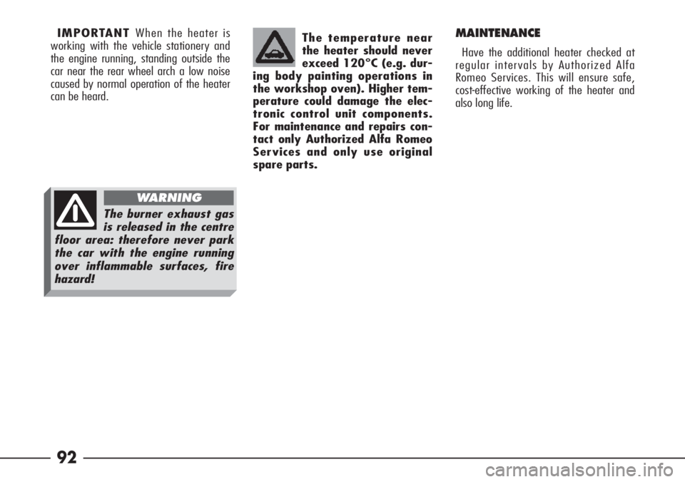 Alfa Romeo 166 2007  Owner handbook (in English) 92
The temperature near
the heater should never
exceed 120°C (e.g. dur-
ing body painting operations in
the workshop oven). Higher tem-
perature could damage the elec-
tronic control unit components.